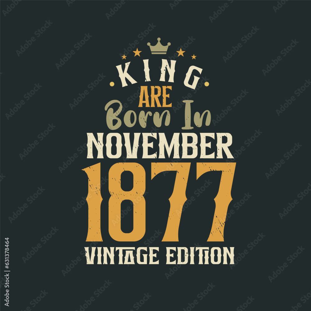 King are born in November 1877 Vintage edition. King are born in November 1877 Retro Vintage Birthday Vintage edition