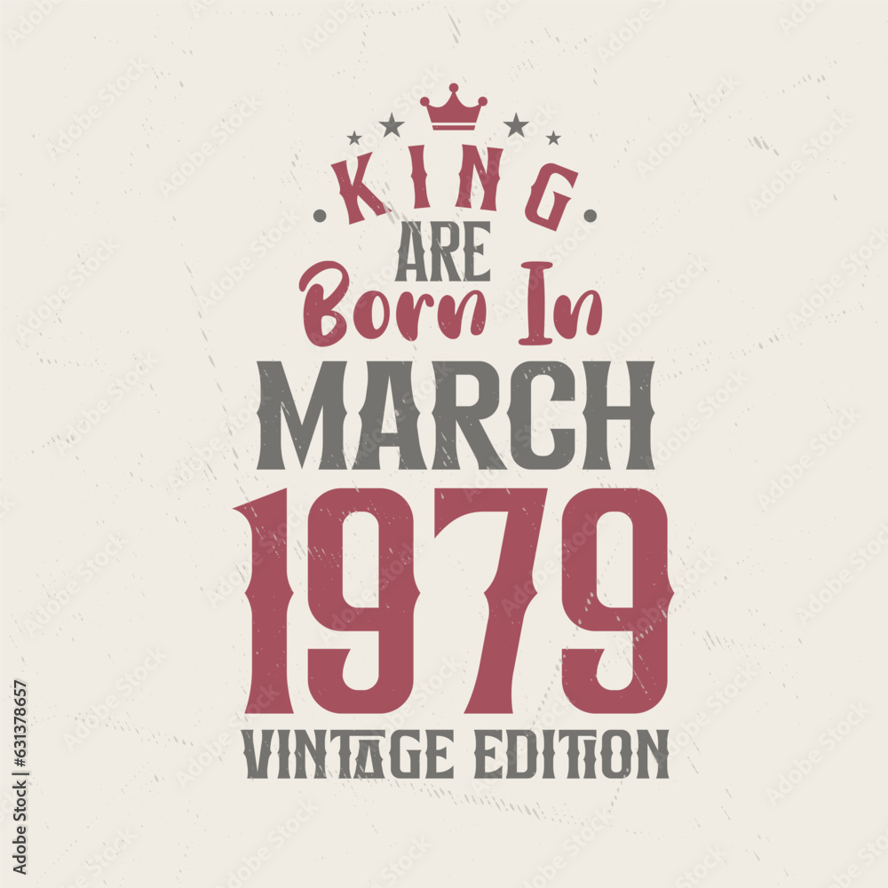 King are born in March 1979 Vintage edition. King are born in March 1979 Retro Vintage Birthday Vintage edition