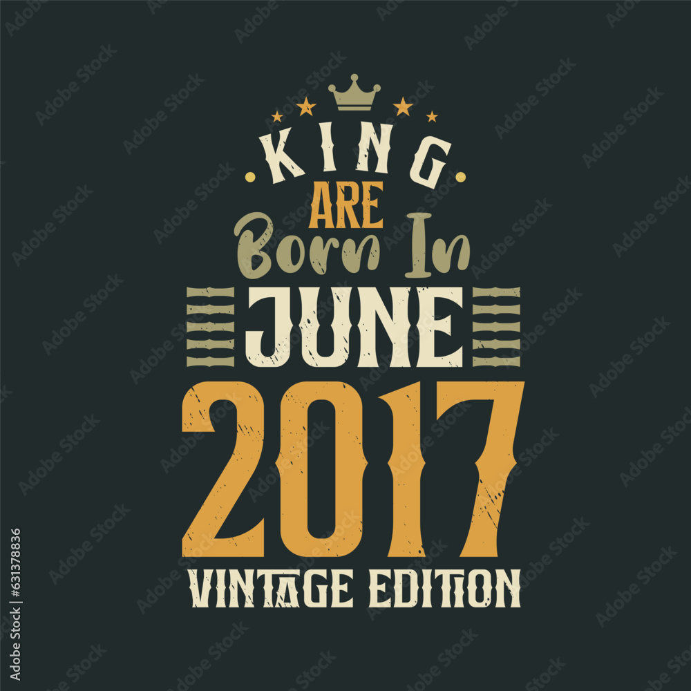 Obraz premium King are born in June 2017 Vintage edition. King are born in June 2017 Retro Vintage Birthday Vintage edition