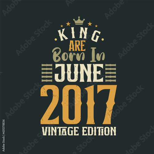 King are born in June 2017 Vintage edition. King are born in June 2017 Retro Vintage Birthday Vintage edition