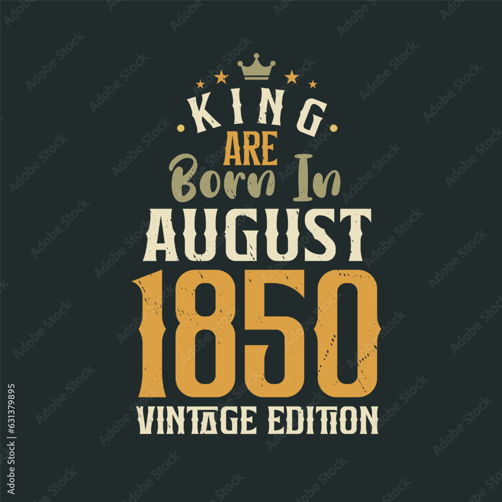 King are born in August 1850 Vintage edition. King are born in August 1850 Retro Vintage Birthday Vintage edition