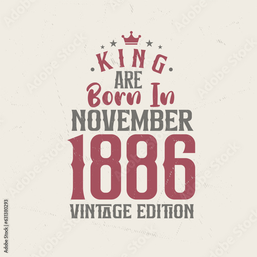 King are born in November 1886 Vintage edition. King are born in November 1886 Retro Vintage Birthday Vintage edition