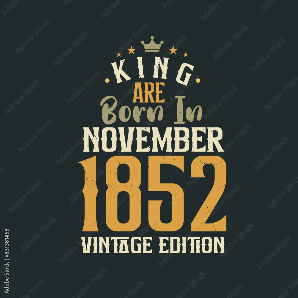 King are born in November 1852 Vintage edition. King are born in November 1852 Retro Vintage Birthday Vintage edition