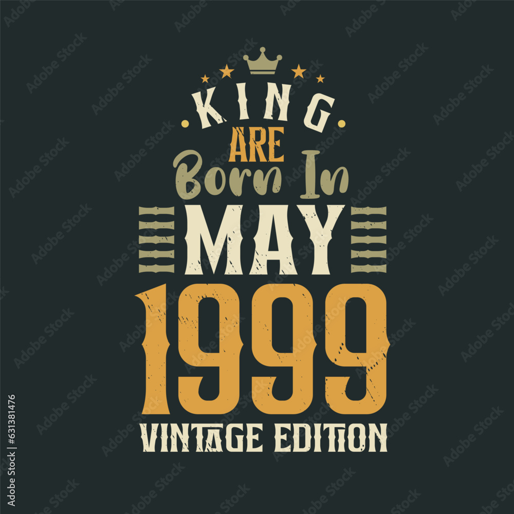 King are born in May 1999 Vintage edition. King are born in May 1999 Retro Vintage Birthday Vintage edition