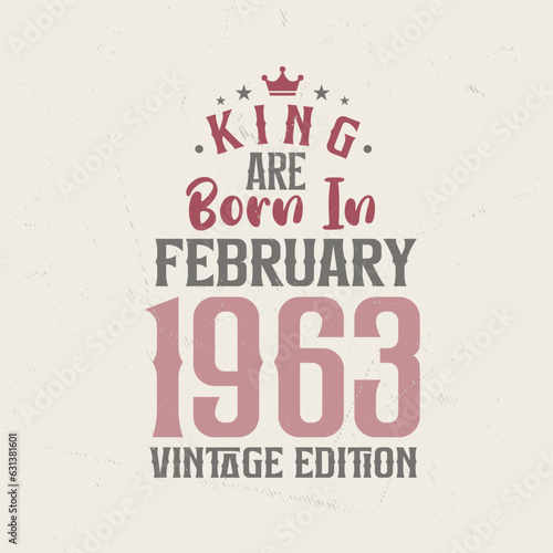 King are born in February 1963 Vintage edition. King are born in February 1963 Retro Vintage Birthday Vintage edition