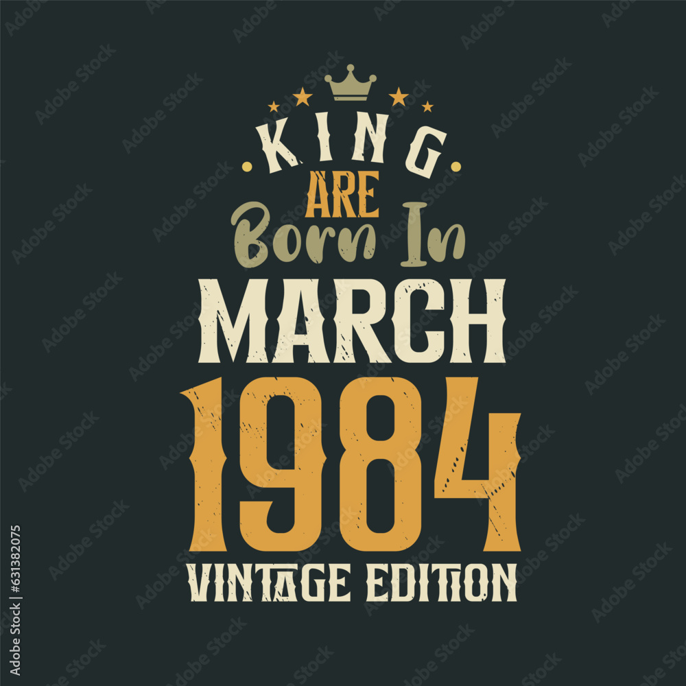 King are born in March 1984 Vintage edition. King are born in March 1984 Retro Vintage Birthday Vintage edition
