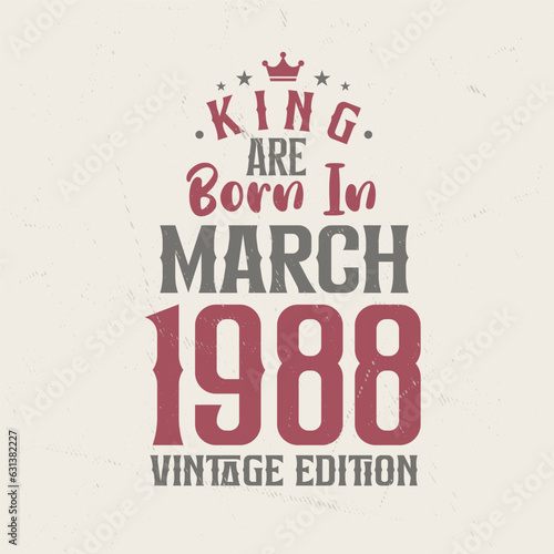 King are born in March 1988 Vintage edition. King are born in March 1988 Retro Vintage Birthday Vintage edition