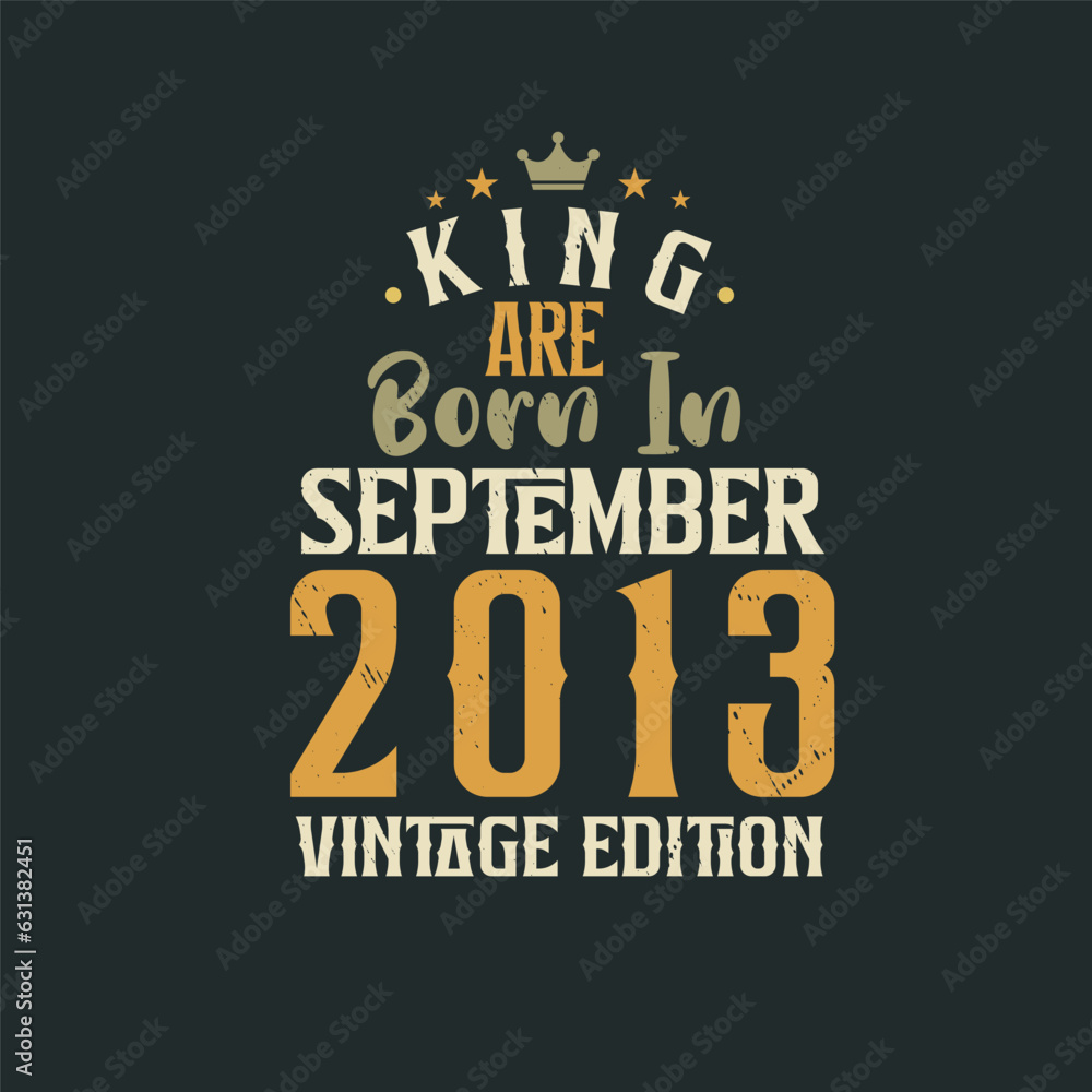 King are born in September 2013 Vintage edition. King are born in September 2013 Retro Vintage Birthday Vintage edition