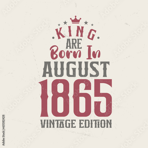 King are born in August 1865 Vintage edition. King are born in August 1865 Retro Vintage Birthday Vintage edition