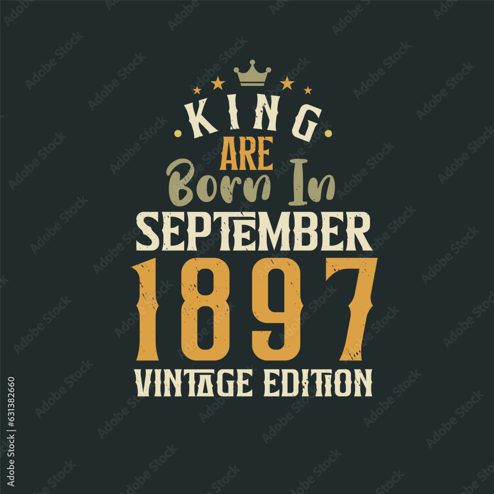 King are born in September 1897 Vintage edition. King are born in September 1897 Retro Vintage Birthday Vintage edition