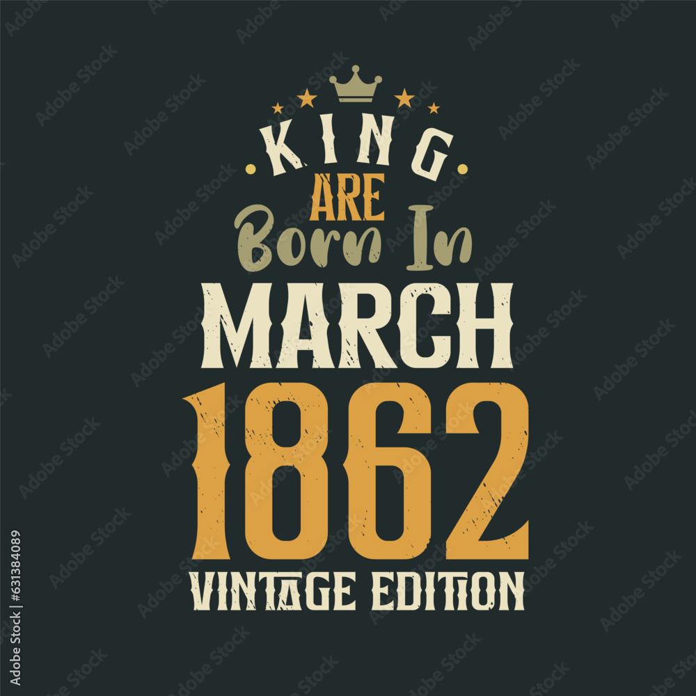King are born in March 1862 Vintage edition. King are born in March 1862 Retro Vintage Birthday Vintage edition