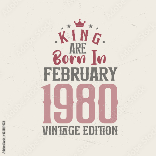 King are born in February 1980 Vintage edition. King are born in February 1980 Retro Vintage Birthday Vintage edition