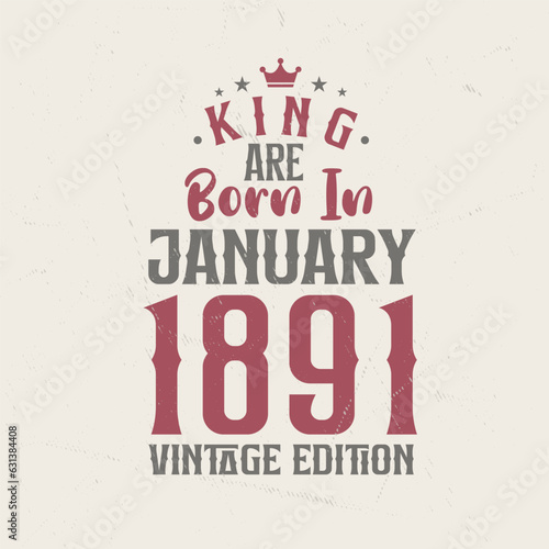 King are born in January 1891 Vintage edition. King are born in January 1891 Retro Vintage Birthday Vintage edition
