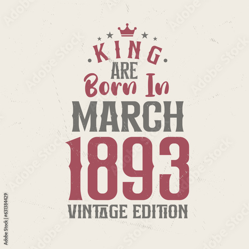 King are born in March 1893 Vintage edition. King are born in March 1893 Retro Vintage Birthday Vintage edition