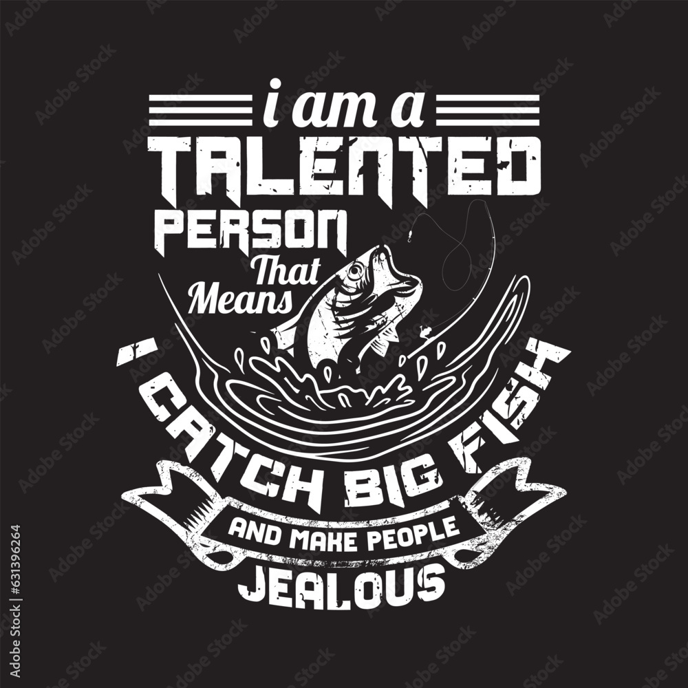 i am a talented person that means i catch big fish and make people jealous - fishing t shirt design. i am a talented person that means i catch big fish and make people jealous - fishing t shirt design.