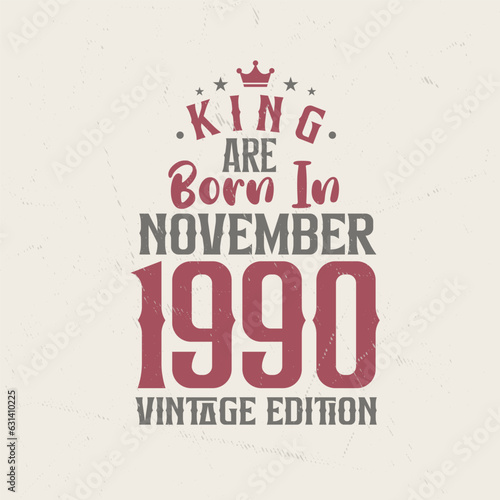 King are born in November 1990 Vintage edition. King are born in November 1990 Retro Vintage Birthday Vintage edition