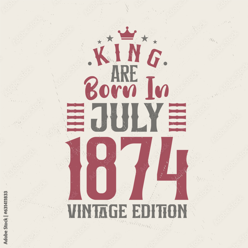 Obraz premium King are born in July 1874 Vintage edition. King are born in July 1874 Retro Vintage Birthday Vintage edition