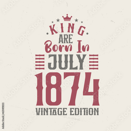 King are born in July 1874 Vintage edition. King are born in July 1874 Retro Vintage Birthday Vintage edition