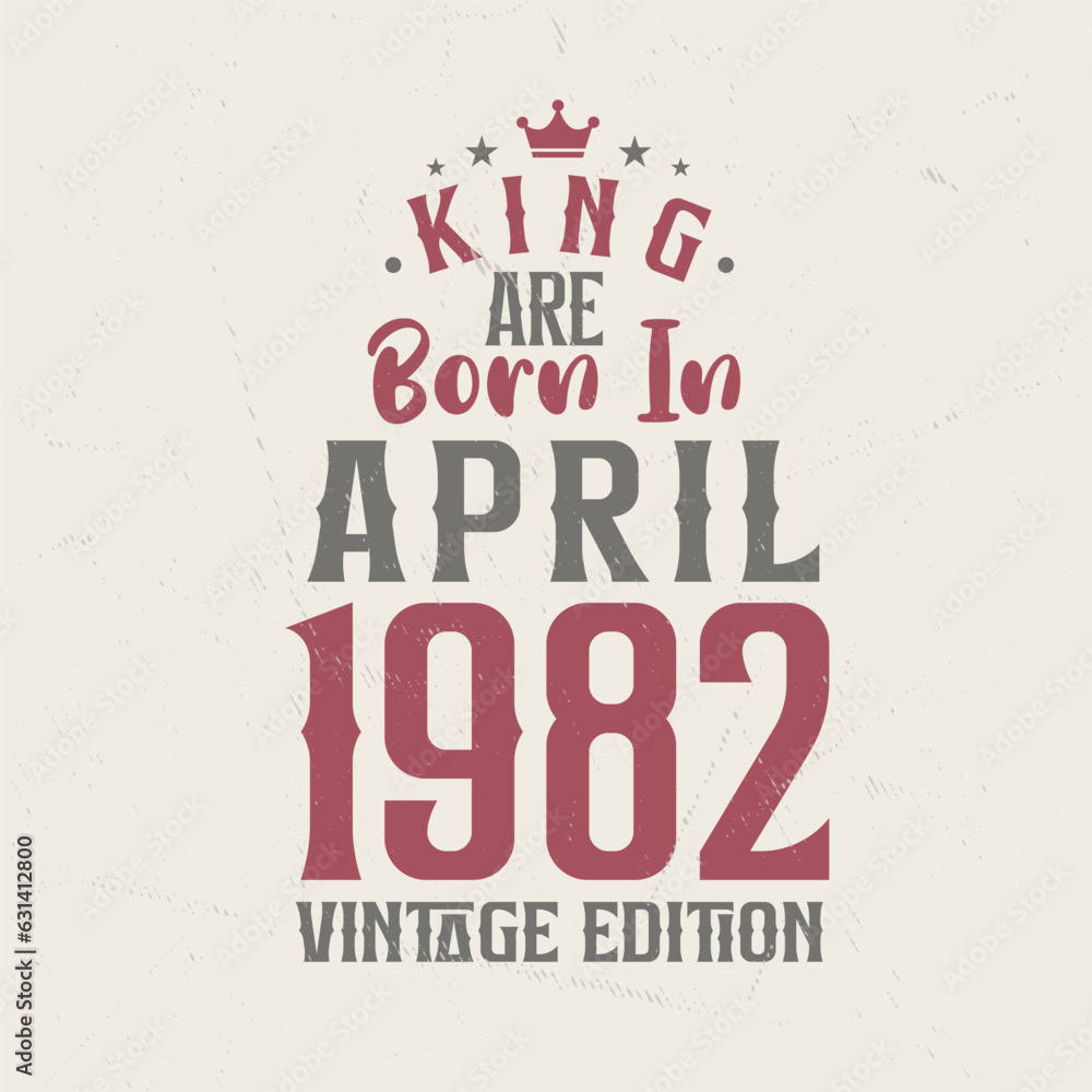 King are born in April 1982 Vintage edition. King are born in April 1982 Retro Vintage Birthday Vintage edition