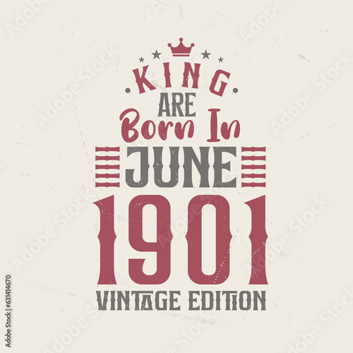 King are born in June 1901 Vintage edition. King are born in June 1901 Retro Vintage Birthday Vintage edition