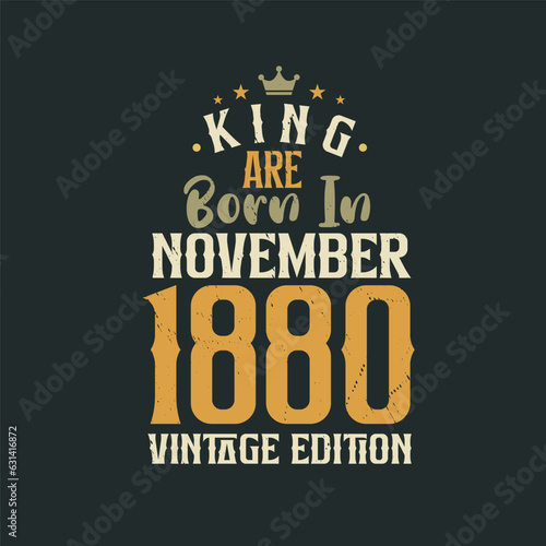 King are born in November 1880 Vintage edition. King are born in November 1880 Retro Vintage Birthday Vintage edition