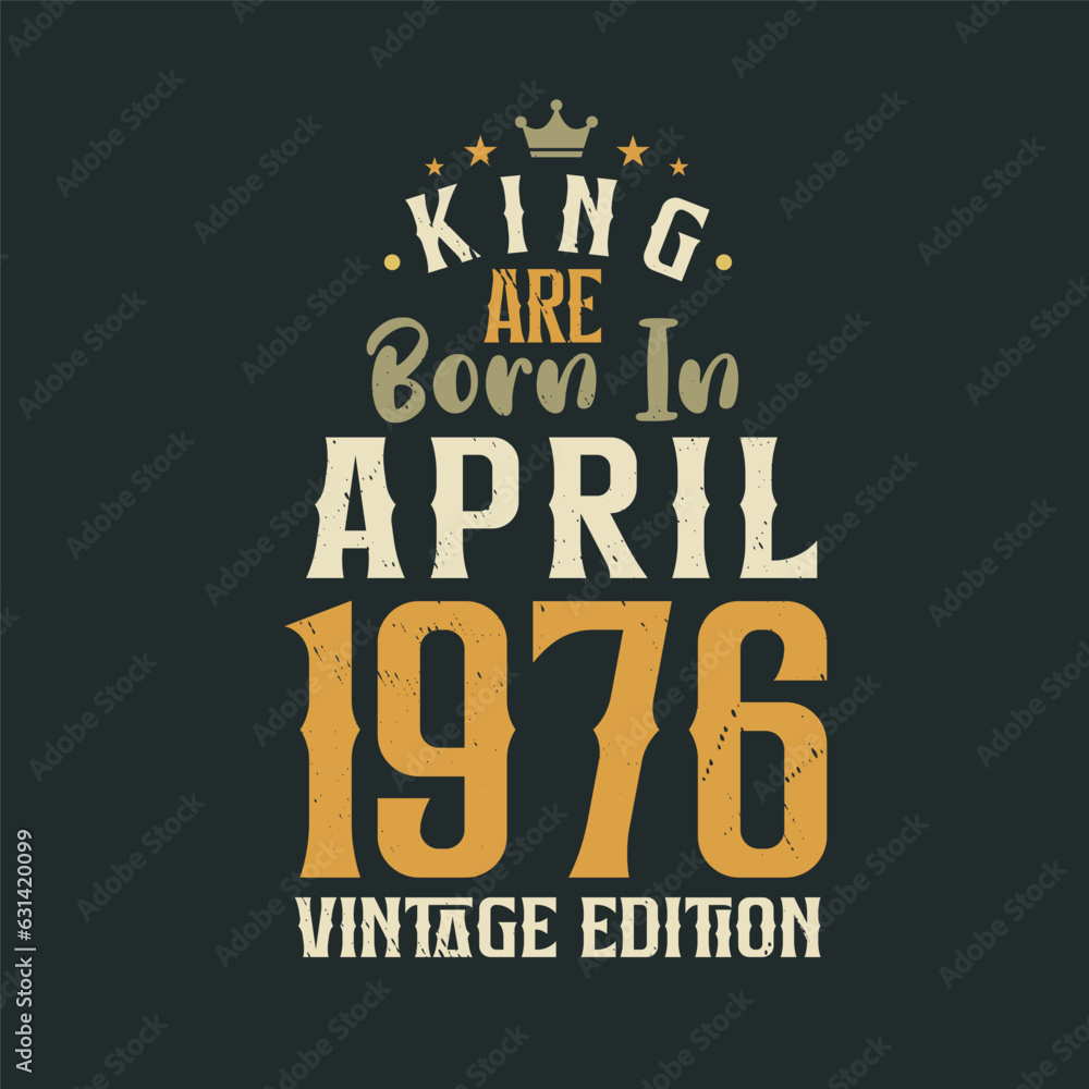 King are born in April 1976 Vintage edition. King are born in April 1976 Retro Vintage Birthday Vintage edition