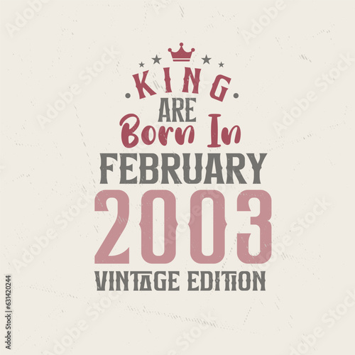 King are born in February 2003 Vintage edition. King are born in February 2003 Retro Vintage Birthday Vintage edition