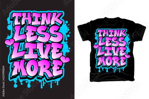 Think less live more graffiti style typography t shirt design