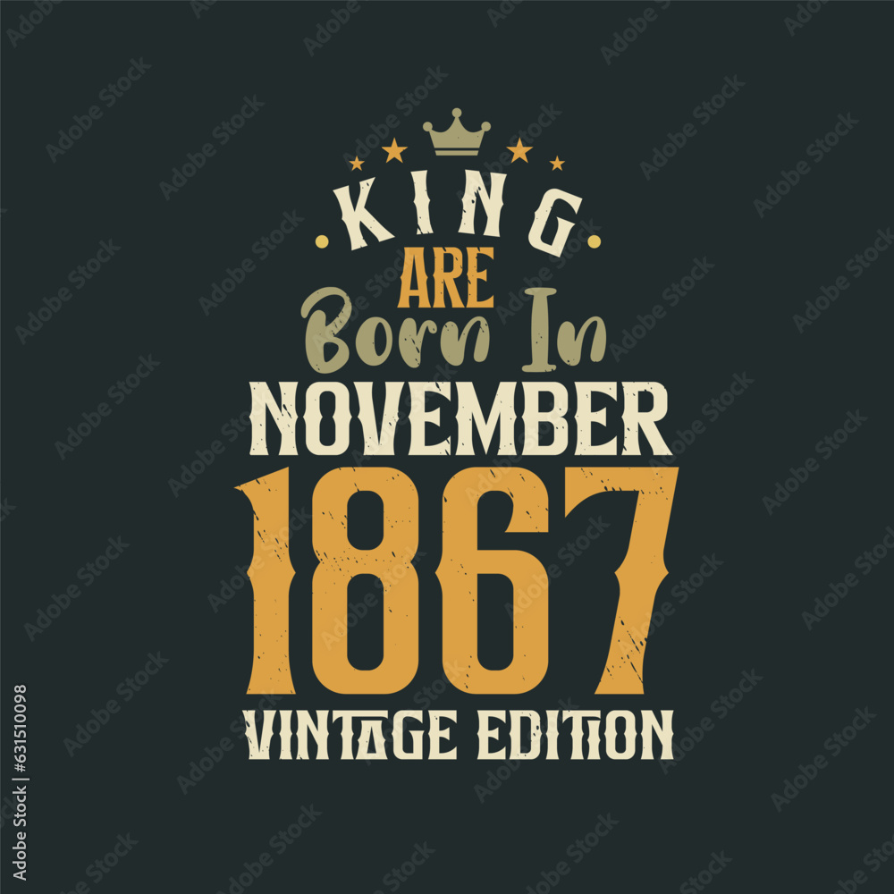 Obraz premium King are born in November 1867 Vintage edition. King are born in November 1867 Retro Vintage Birthday Vintage edition
