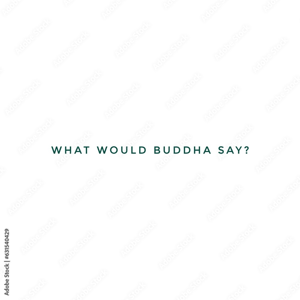 what would buddha say quote what would buddha say quote