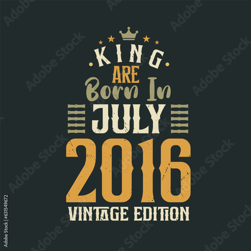 King are born in July 2016 Vintage edition. King are born in July 2016 Retro Vintage Birthday Vintage edition