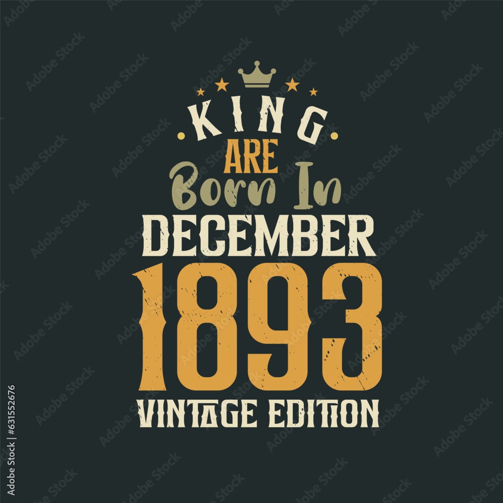 King are born in December 1893 Vintage edition. King are born in December 1893 Retro Vintage Birthday Vintage edition