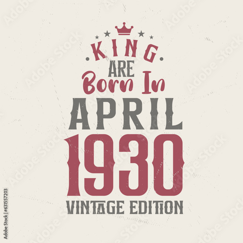 King are born in April 1930 Vintage edition. King are born in April 1930 Retro Vintage Birthday Vintage edition