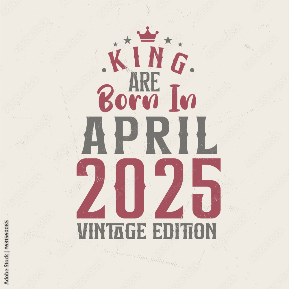 Fototapeta premium King are born in April 2025 Vintage edition. King are born in April 2025 Retro Vintage Birthday Vintage edition