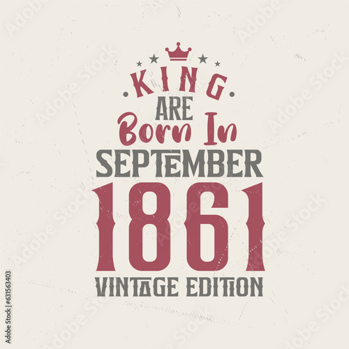 King are born in September 1861 Vintage edition. King are born in September 1861 Retro Vintage Birthday Vintage edition