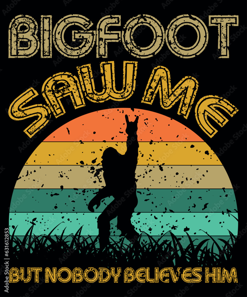 Big Foot Saw Me But Nobody Believes Him, BigFoot Shirt, Funny Big Foot, Shirt Print Template Big Foot Saw Me But Nobody Believes Him, BigFoot Shirt, Funny Big Foot, Shirt Print Template