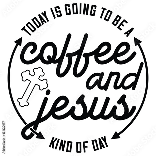 Today Is Going To Be A Coffee And Jesus Kind Of Day Gift Jesus t-shirt design. Womens Coffee and Jesus T Shirt Faith gift t-shirt design