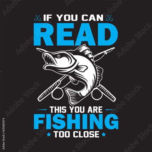 If you can read this you are fishing too close T shirt design graphic