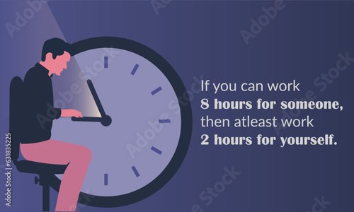 Motivational quotes for happy and better life. If you can work 8 hours for someone, then work 2 hours for yourself. Illustration showing man working on his passion. Clock concept, time management.