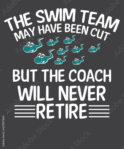 The swim team may have been cut but the coach will never retire T-shirt design vector, vasectomy surgery, urologist, urologist doctor, Birth Control	