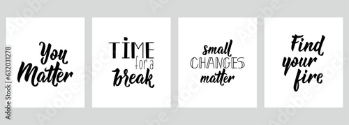 Set of motivational phrases. You matter. Time for a break. Find your fire. Small changes matter. Vector illustration. Lettering. Ink illustration.