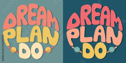 Handwritten inscription dream plan do in the form of a circle. Colorful cartoon vector design. Illustration for any purpose. Positive motivational or inspirational quote. Groovy vintage cool lettering