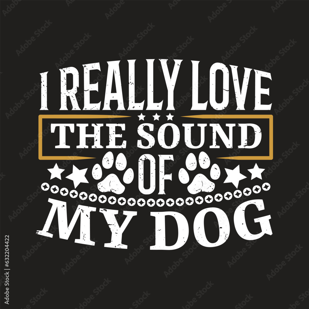 I really love the sound of my dog - Dog t shirt design.