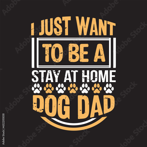 I just want to be a stay at home dog dad - Dog t shirt design vector.