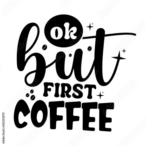 Ok but first coffee hand drawn vintage typography t shirt, quote print, cafe poster, kitchen wall art decoration vector design