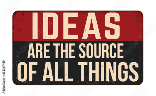 Ideas are the source of all things vintage rusty metal sign