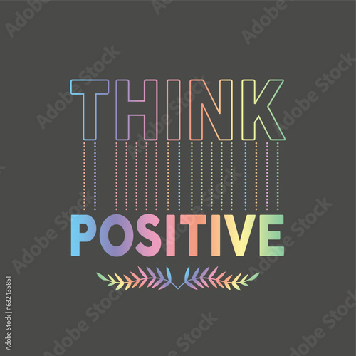 Think positive typography slogan for t shirt printing, tee graphic design.  