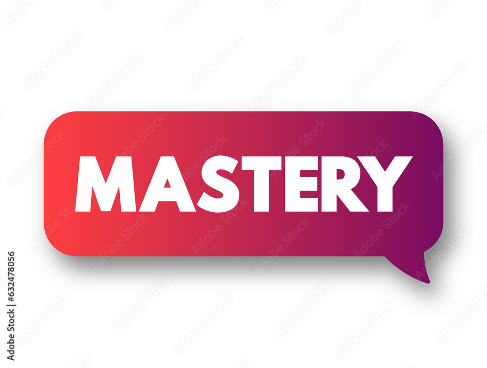 Mastery - comprehensive knowledge or skill in a particular subject or activity, text concept background Mastery - comprehensive knowledge or skill in a particular subject or activity, text concept background