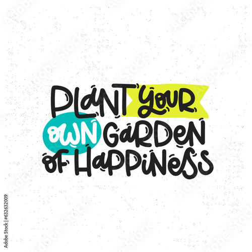 Vector handdrawn illustration. Lettering phrases Plant your own garden of happiness. Idea for poster, postcard.  Inspirational quote. 