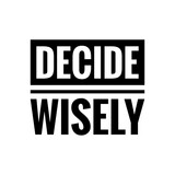 ''Decide wisely'' Lettering